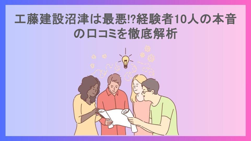 工藤建設沼津は最悪!?経験者10人の本音の口コミを徹底解析